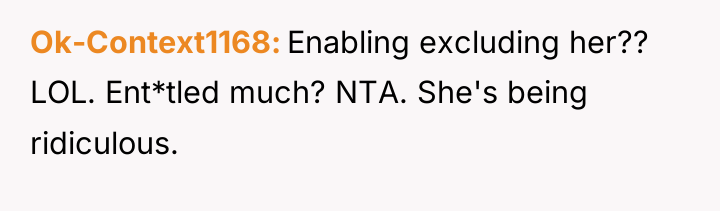 Ok-Context1168 Enabling excluding her?? LOL. Ent*tled much? NTA. She's being...