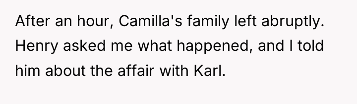 After an hour, Camilla's family left abruptly. Henry asked me...