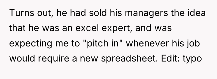 Turns out, he had sold his managers the idea that...