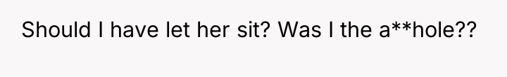 Should I have let her sit? Was I the a**hole??