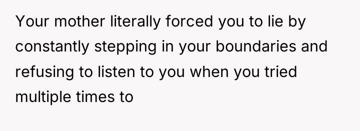 Your mother literally forced you to lie by constantly stepping...