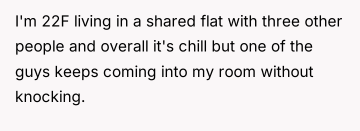 I'm 22F living in a shared flat with three other...