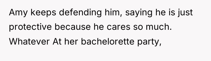 Amy keeps defending him, saying he is just protective because...