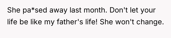 She pa*sed away last month. Don't let your life be...