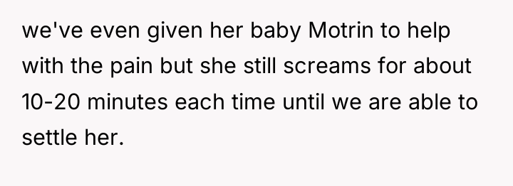 we've even given her baby Motrin to help with the...