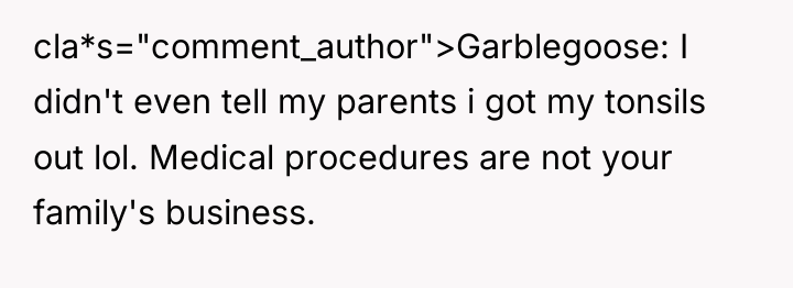 cla*s="comment_author">Garblegoose: I didn't even tell my parents i got my...