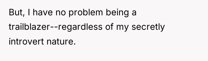 But, I have no problem being a trailblazer--regardless of my...