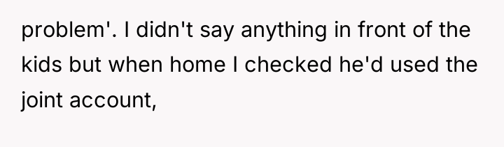 problem'. I didn't say anything in front of the kids...