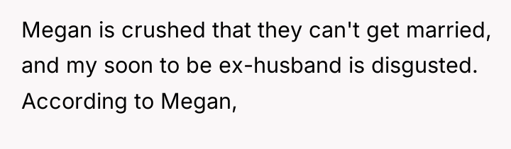 Megan is crushed that they can't get married, and my...