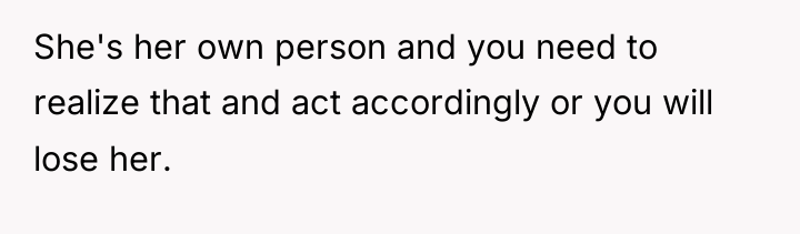 She's her own person and you need to realize that...