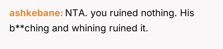 ashkebane NTA. you ruined nothing. His b**ching and whining ruined...