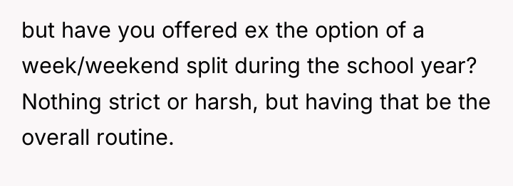 but have you offered ex the option of a week/weekend...
