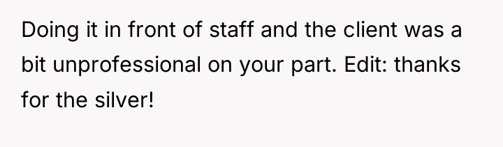 Doing it in front of staff and the client was...