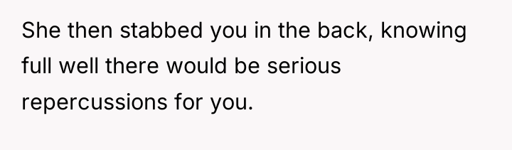 She then stabbed you in the back, knowing full well...