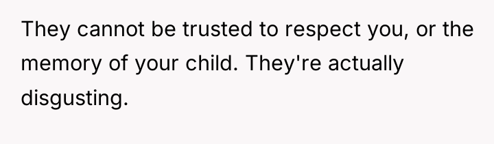 They cannot be trusted to respect you, or the memory...