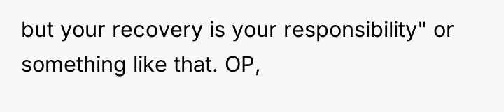 but your recovery is your responsibility" or something like that....