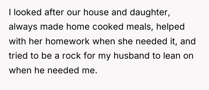 I looked after our house and daughter, always made home...