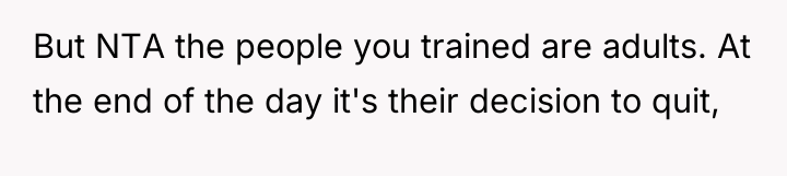 But NTA the people you trained are adults. At the...