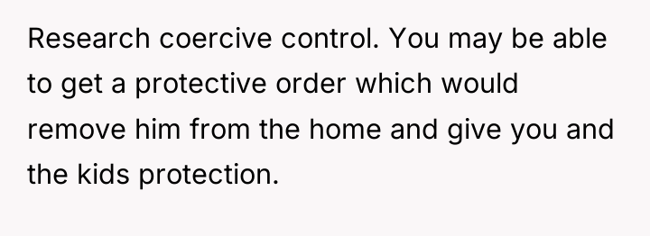 Research coercive control. You may be able to get a...