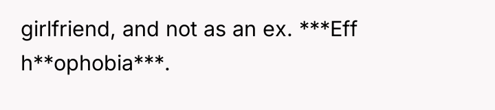 girlfriend, and not as an ex. ***Eff h**ophobia***.