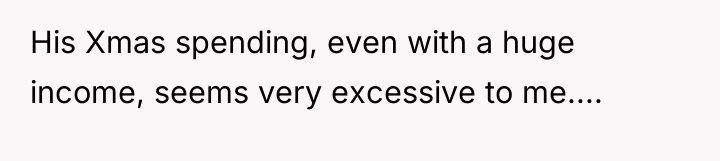 His Xmas spending, even with a huge income, seems very...