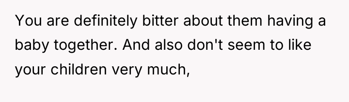You are definitely bitter about them having a baby together....