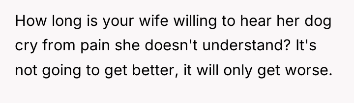 How long is your wife willing to hear her dog...