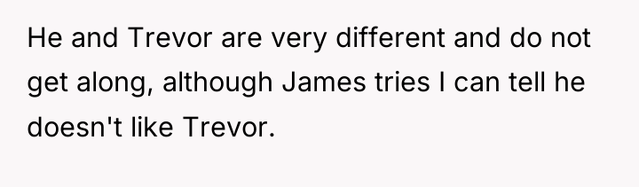 He and Trevor are very different and do not get...