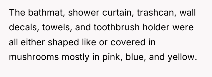 The bathmat, shower curtain, trashcan, wall decals, towels, and toothbrush...