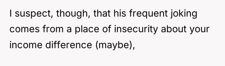 I suspect, though, that his frequent joking comes from a...