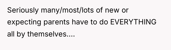 Seriously many/most/lots of new or expecting parents have to do...