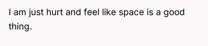 I am just hurt and feel like space is a...