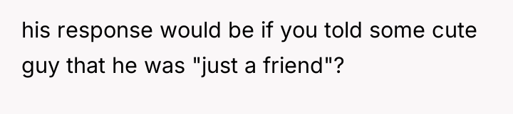 his response would be if you told some cute guy...