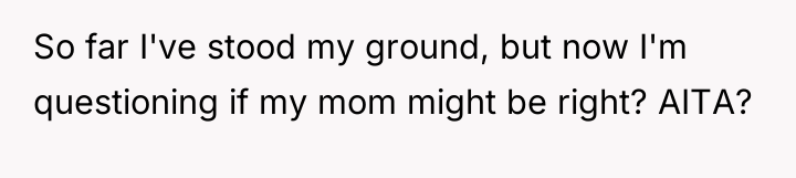 So far I've stood my ground, but now I'm questioning...