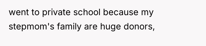 went to private school because my stepmom's family are huge...
