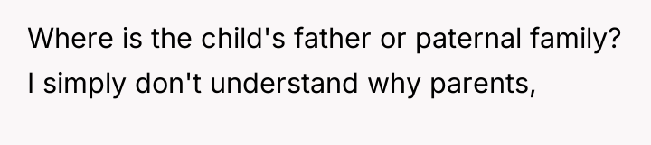 Where is the child's father or paternal family? I simply...