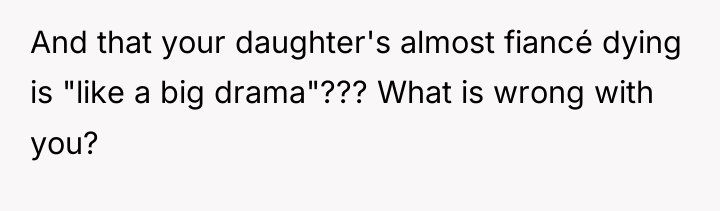 And that your daughter's almost fiancé dying is "like a...