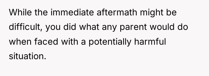 While the immediate aftermath might be difficult, you did what...