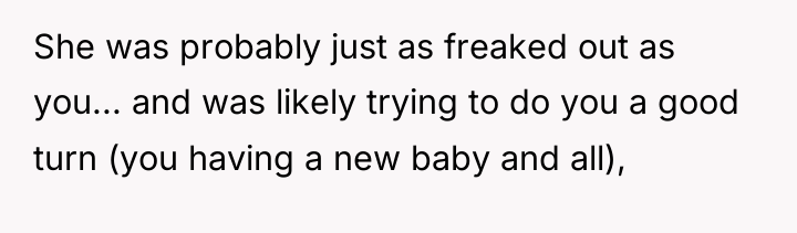 She was probably just as freaked out as you... and...