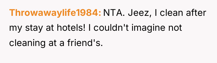 Throwawaylife1984 NTA. Jeez, I clean after my stay at hotels!...