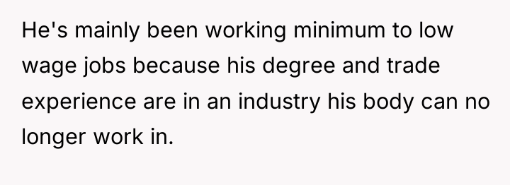 He's mainly been working minimum to low wage jobs because...