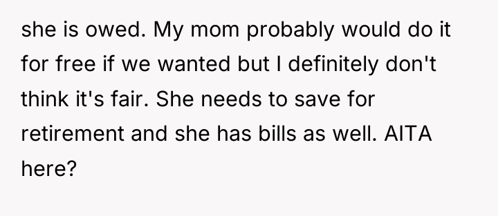 she is owed. My mom probably would do it for...