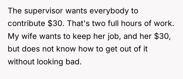 The supervisor wants everybody to contribute $30. That's two full...