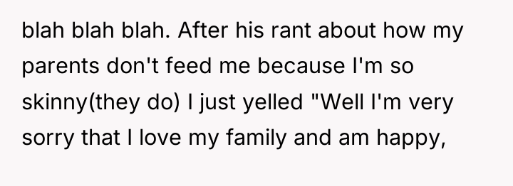 blah blah blah. After his rant about how my parents...