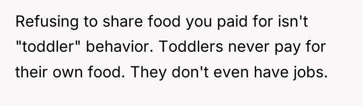 Refusing to share food you paid for isn't "toddler" behavior....