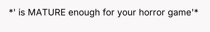 *' is MATURE enough for your horror game'*