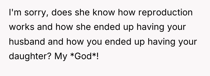 I'm sorry, does she know how reproduction works and how...