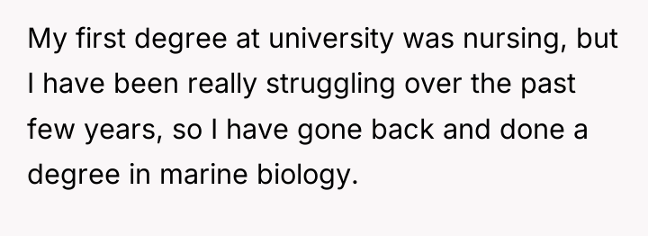 My first degree at university was nursing, but I have...
