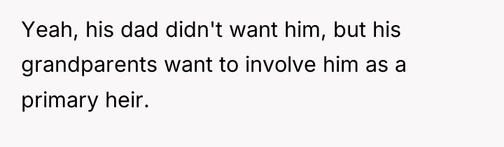 Yeah, his dad didn't want him, but his grandparents want...