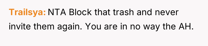 Trailsya NTA Block that trash and never invite them again....